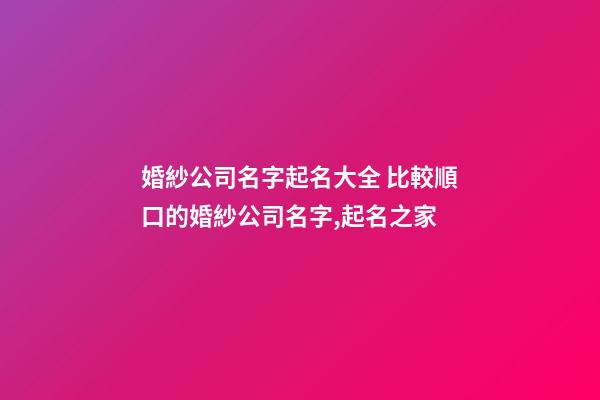 婚紗公司名字起名大全 比較順口的婚紗公司名字,起名之家-第1張-公司起名-玄機派